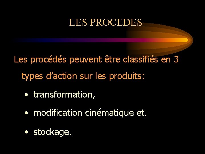 LES PROCEDES Les procédés peuvent être classifiés en 3 types d’action sur les produits: