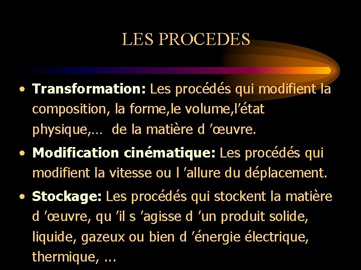 LES PROCEDES • Transformation: Les procédés qui modifient la composition, la forme, le volume,