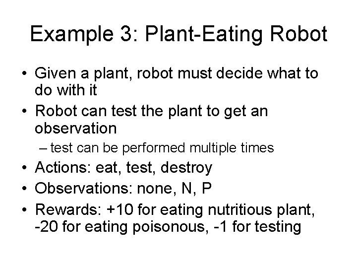 Example 3: Plant-Eating Robot • Given a plant, robot must decide what to do