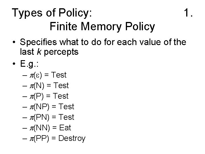 Types of Policy: Finite Memory Policy 1. • Specifies what to do for each