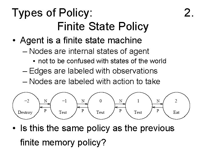 Types of Policy: Finite State Policy • Agent is a finite state machine –