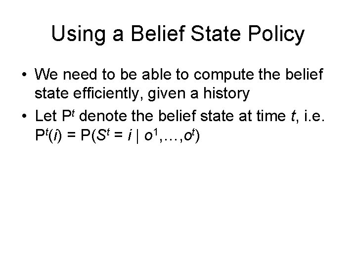 Using a Belief State Policy • We need to be able to compute the