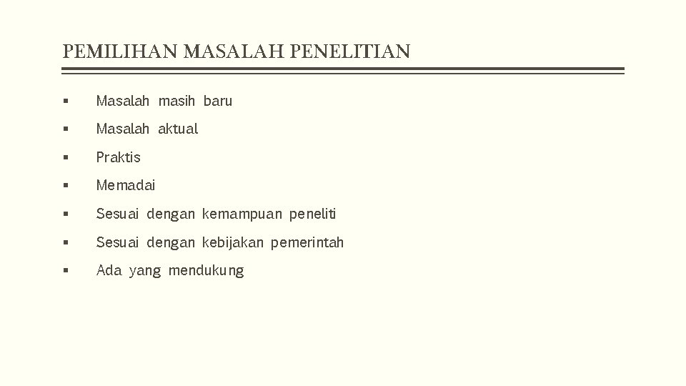 PEMILIHAN MASALAH PENELITIAN § Masalah masih baru § Masalah aktual § Praktis § Memadai