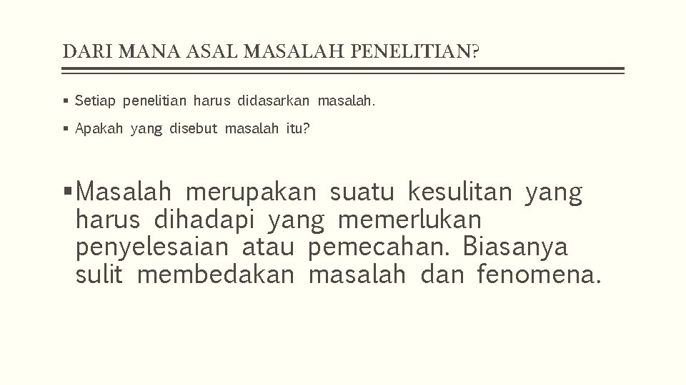 DARI MANA ASAL MASALAH PENELITIAN? § Setiap penelitian harus didasarkan masalah. § Apakah yang