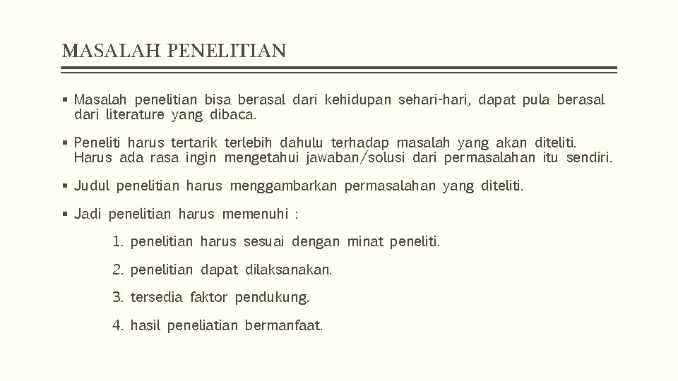 MASALAH PENELITIAN § Masalah penelitian bisa berasal dari kehidupan sehari-hari, dapat pula berasal dari