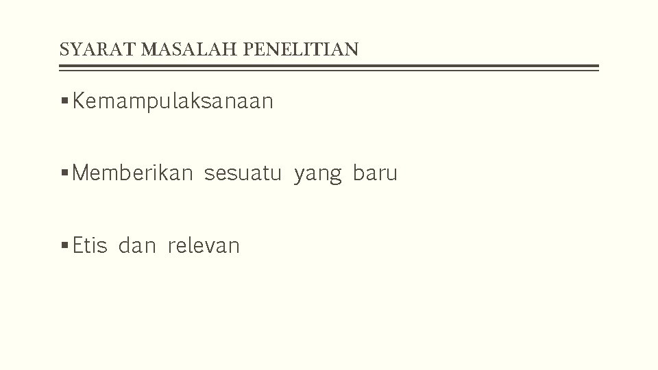 SYARAT MASALAH PENELITIAN § Kemampulaksanaan § Memberikan sesuatu yang baru § Etis dan relevan