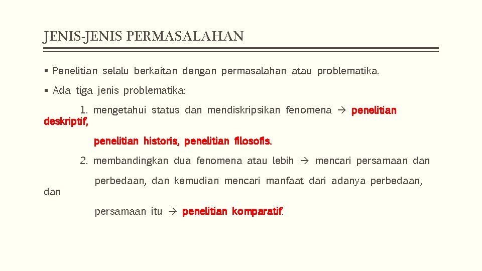 JENIS-JENIS PERMASALAHAN § Penelitian selalu berkaitan dengan permasalahan atau problematika. § Ada tiga jenis