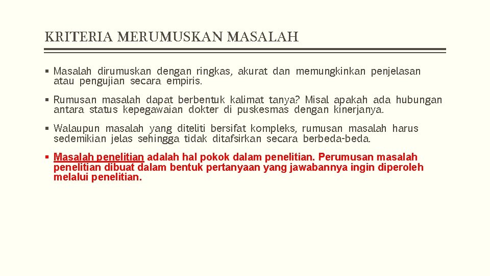 KRITERIA MERUMUSKAN MASALAH § Masalah dirumuskan dengan ringkas, akurat dan memungkinkan penjelasan atau pengujian