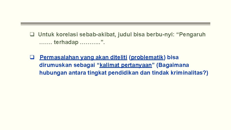 q Untuk korelasi sebab-akibat, judul bisa berbu-nyi: “Pengaruh ……. terhadap ………. . ”. q