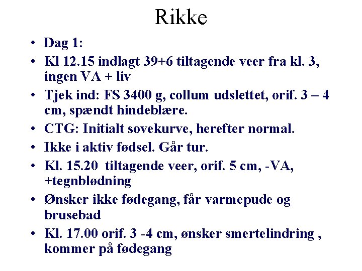 Rikke • Dag 1: • Kl 12. 15 indlagt 39+6 tiltagende veer fra kl.