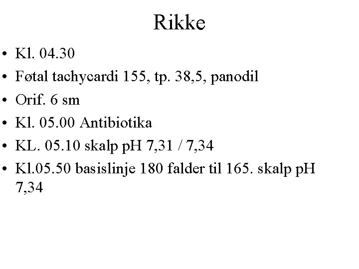 Rikke • • • Kl. 04. 30 Føtal tachycardi 155, tp. 38, 5, panodil