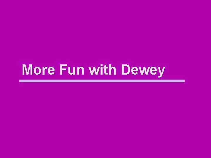More Fun with Dewey 