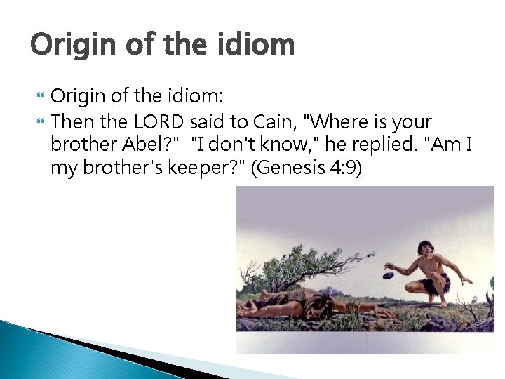 Origin of the idiom: Then the LORD said to Cain, "Where is your brother