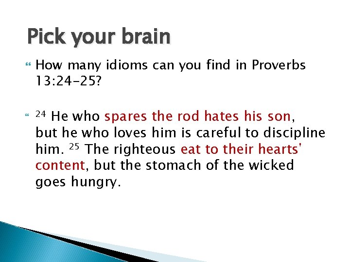 Pick your brain How many idioms can you find in Proverbs 13: 24 -25?