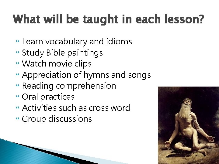 What will be taught in each lesson? Learn vocabulary and idioms Study Bible paintings