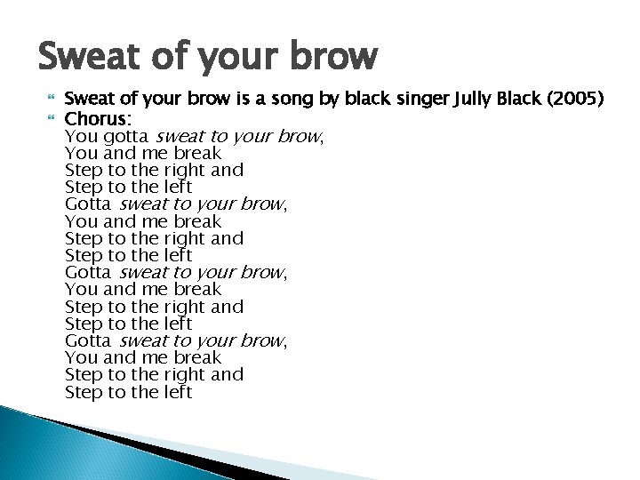 Sweat of your brow is a song by black singer Jully Black (2005) Chorus: