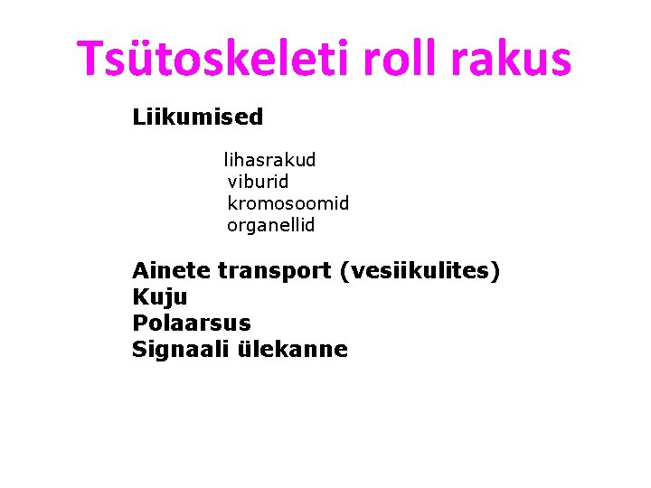 Tsütoskeleti roll rakus Liikumised lihasrakud viburid kromosoomid organellid Ainete transport (vesiikulites) Kuju Polaarsus Signaali