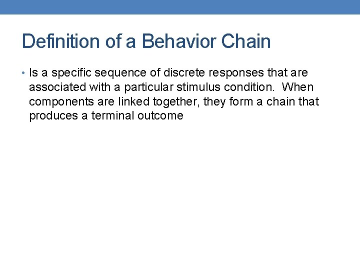 Definition of a Behavior Chain • Is a specific sequence of discrete responses that