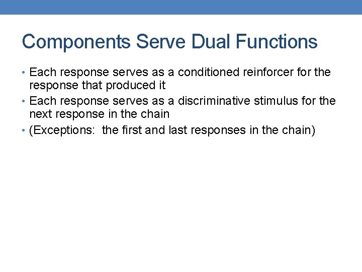 Components Serve Dual Functions • Each response serves as a conditioned reinforcer for the