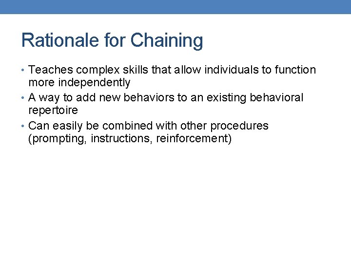 Rationale for Chaining • Teaches complex skills that allow individuals to function more independently