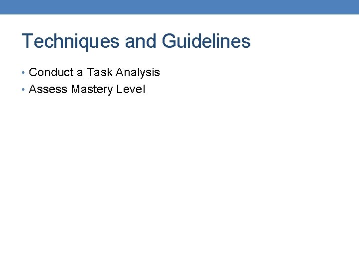 Techniques and Guidelines • Conduct a Task Analysis • Assess Mastery Level 