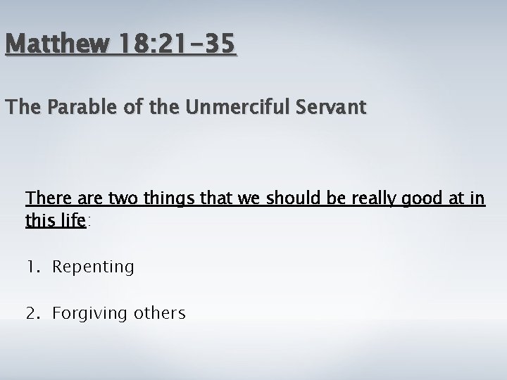 Matthew 18: 21 -35 The Parable of the Unmerciful Servant There are two things