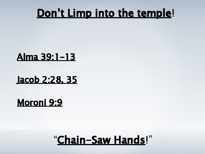 Don’t Limp into the temple! Alma 39: 1 -13 Jacob 2: 28, 35 Moroni