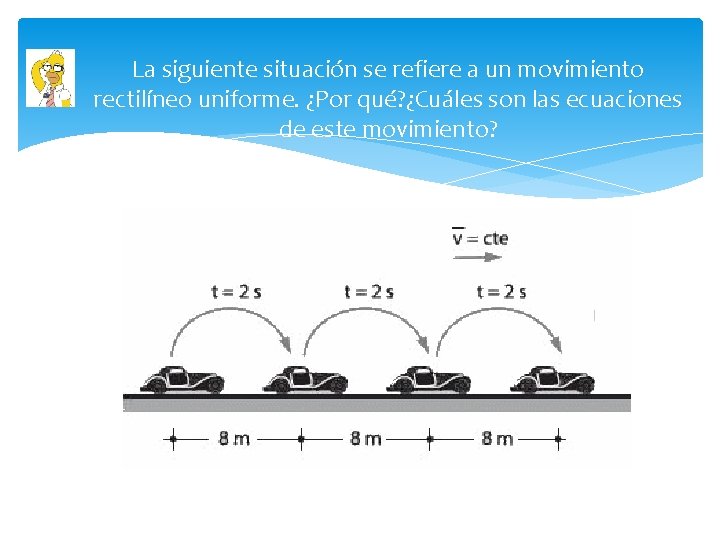 La siguiente situación se refiere a un movimiento rectilíneo uniforme. ¿Por qué? ¿Cuáles son