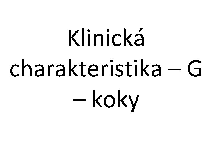 Klinická charakteristika – G – koky 