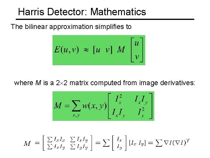 Harris Detector: Mathematics The bilinear approximation simplifies to where M is a 2 2
