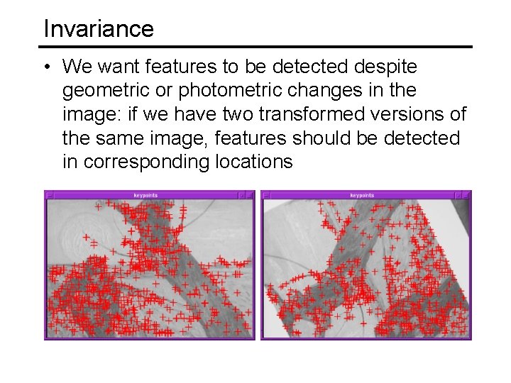 Invariance • We want features to be detected despite geometric or photometric changes in