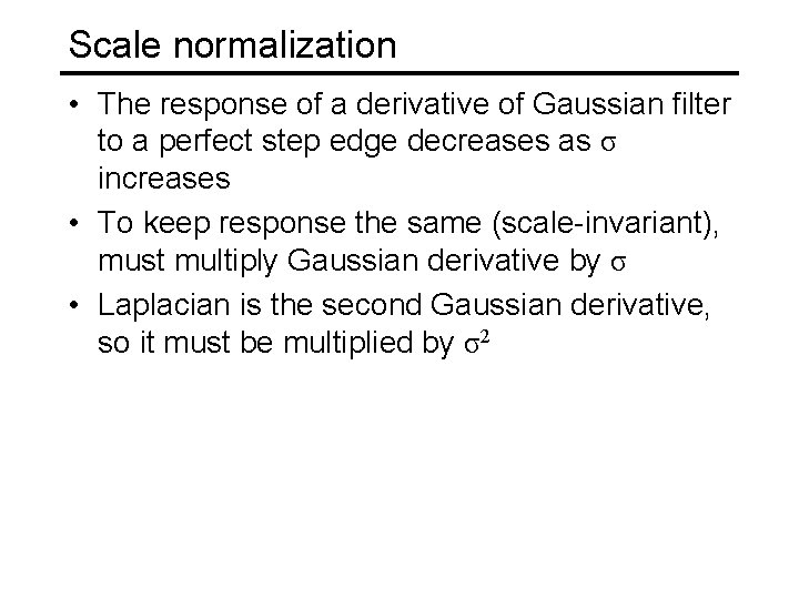 Scale normalization • The response of a derivative of Gaussian filter to a perfect