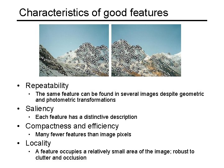 Characteristics of good features • Repeatability • The same feature can be found in