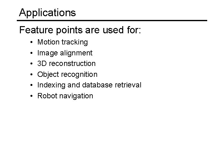 Applications Feature points are used for: • • • Motion tracking Image alignment 3