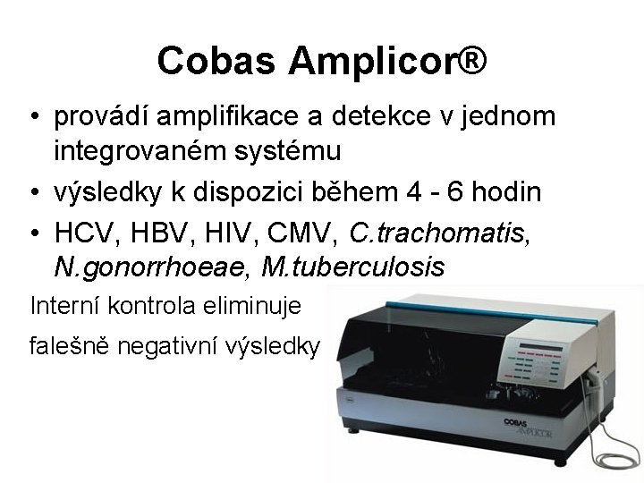 Cobas Amplicor® • provádí amplifikace a detekce v jednom integrovaném systému • výsledky k