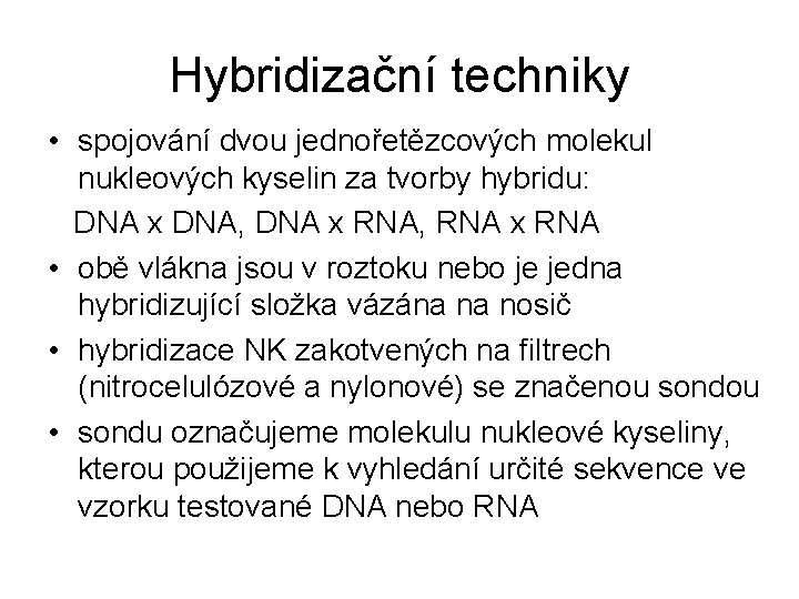 Hybridizační techniky • spojování dvou jednořetězcových molekul nukleových kyselin za tvorby hybridu: DNA x