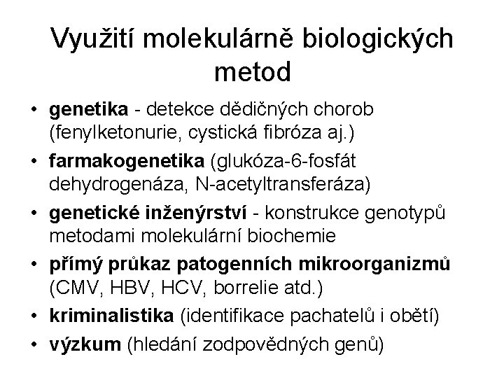 Využití molekulárně biologických metod • genetika - detekce dědičných chorob (fenylketonurie, cystická fibróza aj.