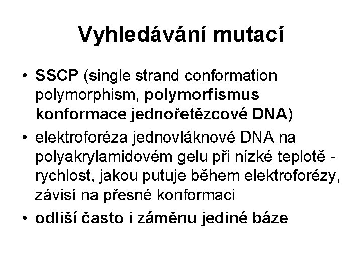 Vyhledávání mutací • SSCP (single strand conformation polymorphism, polymorfismus konformace jednořetězcové DNA) • elektroforéza