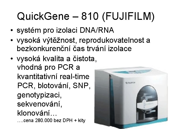 Quick. Gene – 810 (FUJIFILM) • systém pro izolaci DNA/RNA • vysoká výtěžnost, reprodukovatelnost