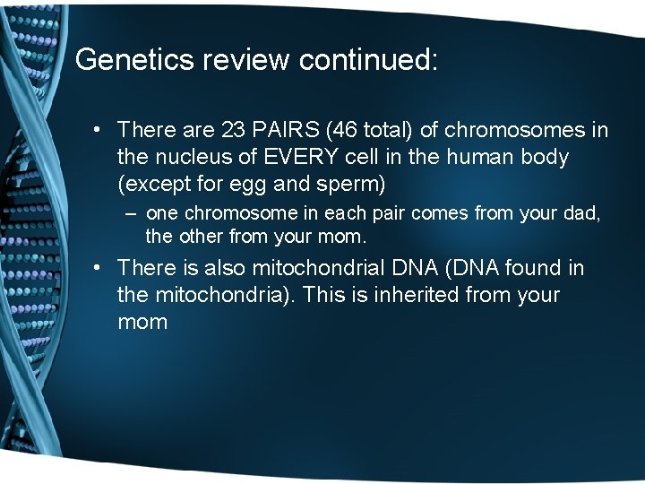 Genetics review continued: • There are 23 PAIRS (46 total) of chromosomes in the