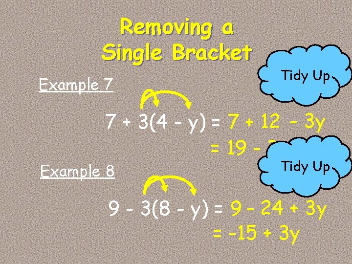 Removing a Single Bracket Example 7 Tidy Up 7 + 3(4 - y) = Removing a Single Bracket Example 7 Tidy Up 7 + 3(4 - y) =