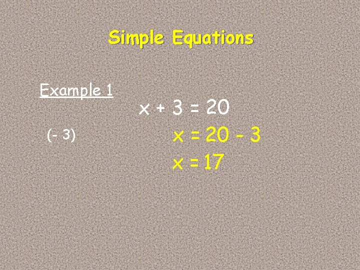 Simple Equations Example 1 (- 3) x + 3 = 20 x = 20 Simple Equations Example 1 (- 3) x + 3 = 20 x = 20