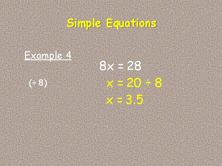 Simple Equations Example 4 (÷ 8) 8 x = 28 x = 20 ÷ Simple Equations Example 4 (÷ 8) 8 x = 28 x = 20 ÷