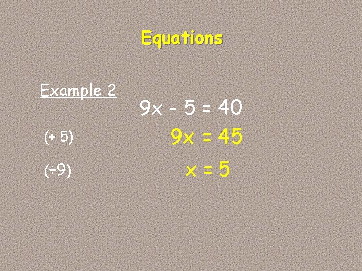 Equations Example 2 (+ 5) (÷ 9) 9 x - 5 = 40 9