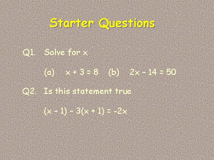Starter Questions Q 1. Solve for x (a) x+3=8 (b) 2 x – 14 Starter Questions Q 1. Solve for x (a) x+3=8 (b) 2 x – 14