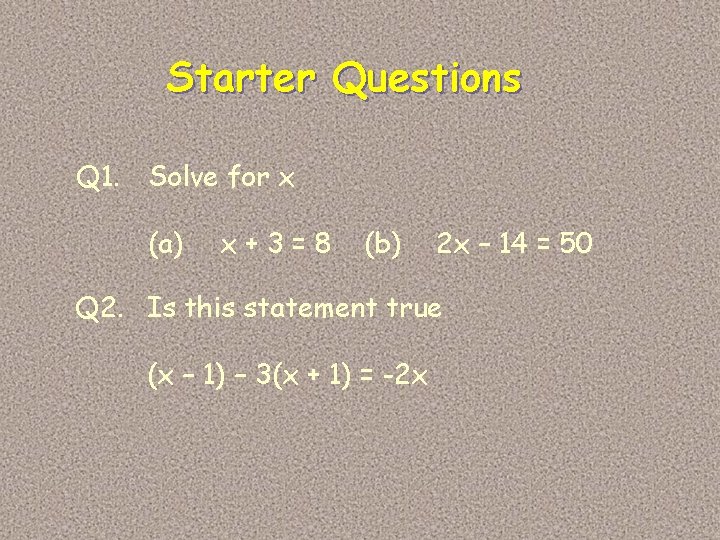 Starter Questions Q 1. Solve for x (a) x+3=8 (b) 2 x – 14