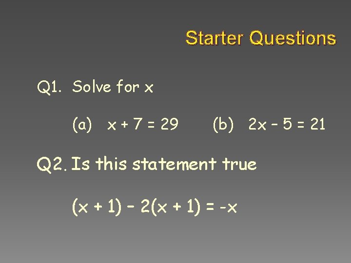 Starter Questions Q 1. Solve for x (a) x + 7 = 29 (b) Starter Questions Q 1. Solve for x (a) x + 7 = 29 (b)