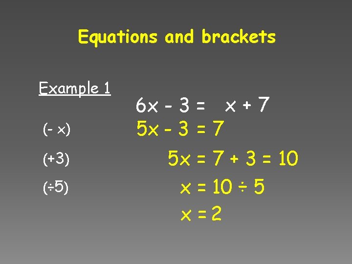 Equations and brackets Example 1 (- x) (+3) (÷ 5) 6 x - 3 Equations and brackets Example 1 (- x) (+3) (÷ 5) 6 x - 3