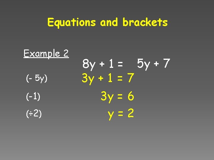 Equations and brackets Example 2 (- 5 y) (-1) (÷ 2) 8 y +