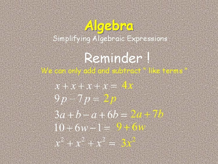 Algebra Simplifying Algebraic Expressions Reminder ! We can only add and subtract “ like